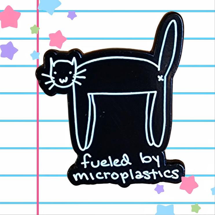 Fueled By Microplastics Cat Enamel Pin: Funny Meme Pin (1.5 inches)