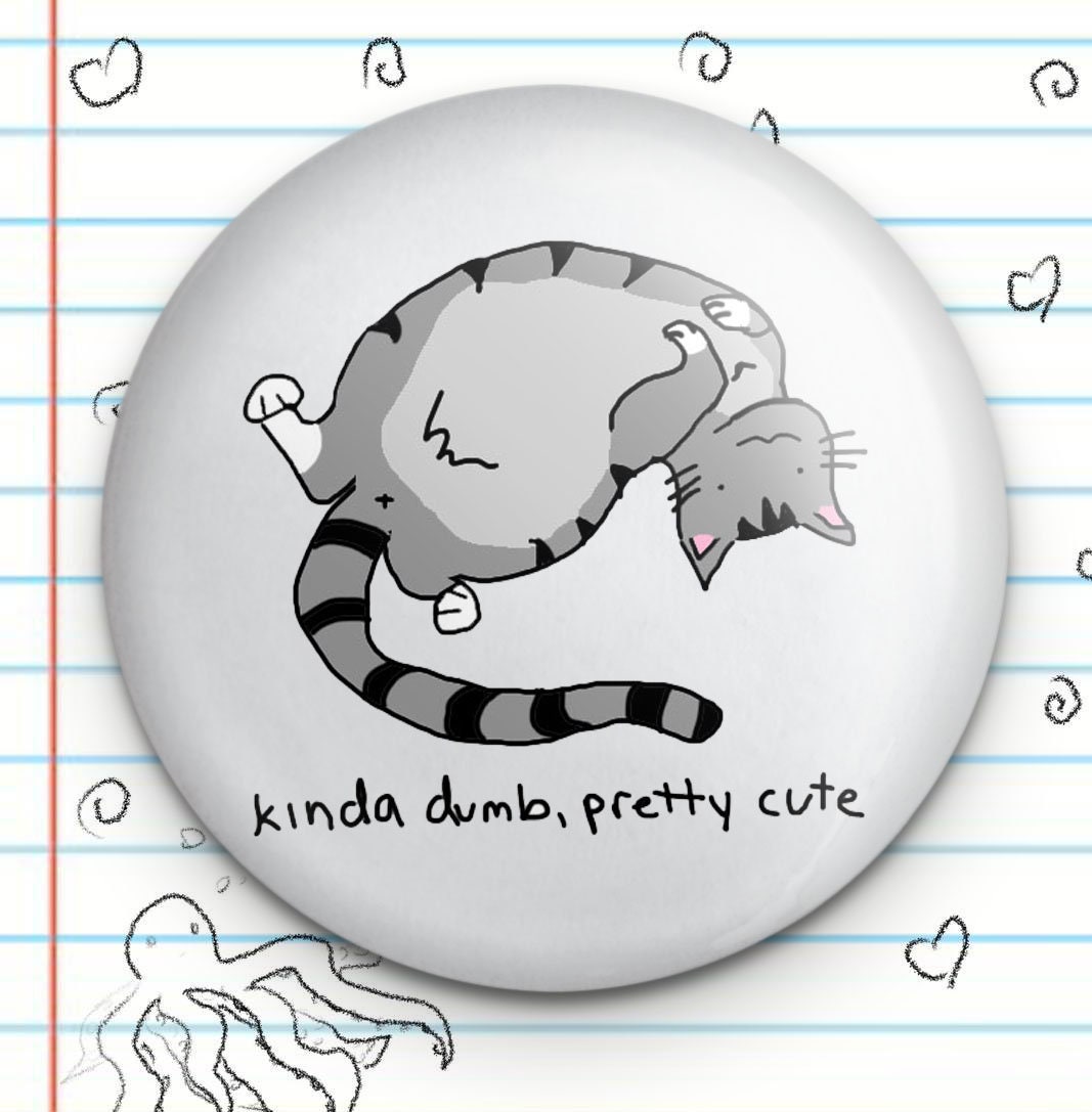 Cat Button - Kinda Dumb, Pretty (1.25")
