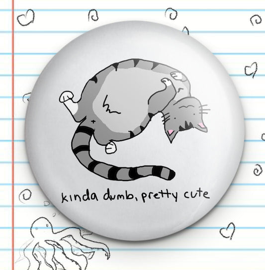 Cat Button - Kinda Dumb, Pretty (1.25")
