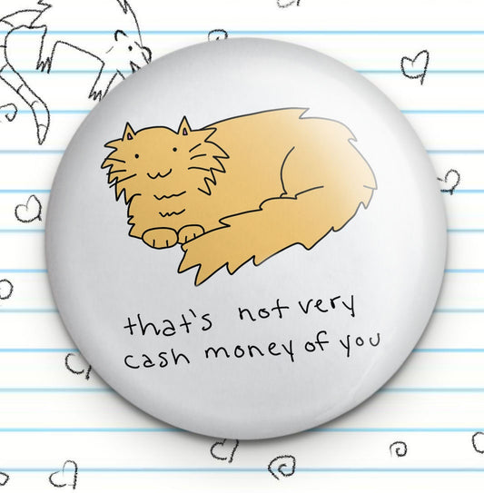 That's Not Very Cash Money of You 1.25" Button